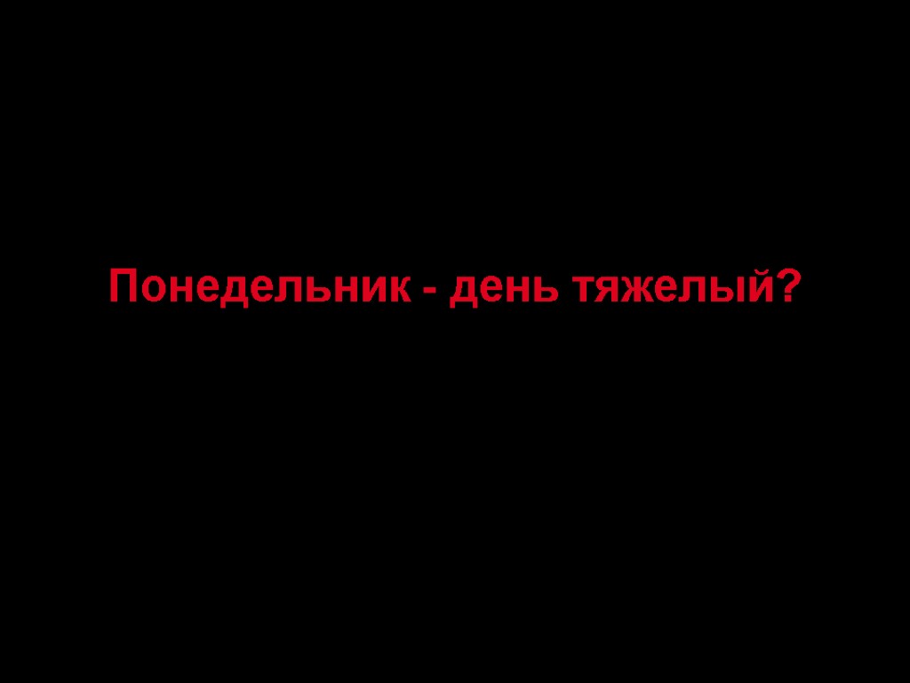 Понедельник - день тяжелый?